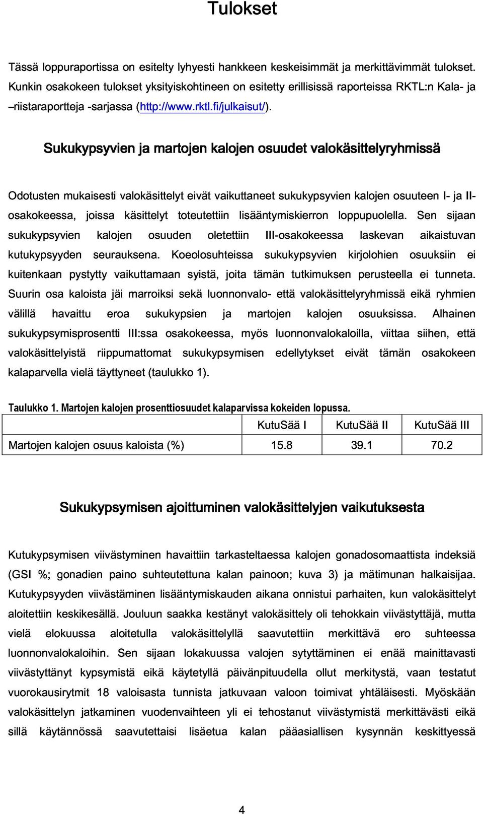 Kala- ja Odotusten Sukukypsyvien mukaisesti valokäsittelyt ja martojen eivät kalojen vaikuttaneet osuudet sukukypsyvien valokäsittelyryhmissä kalojen osuuteen I- IIosakokeessa, joissa kalojen osuuden