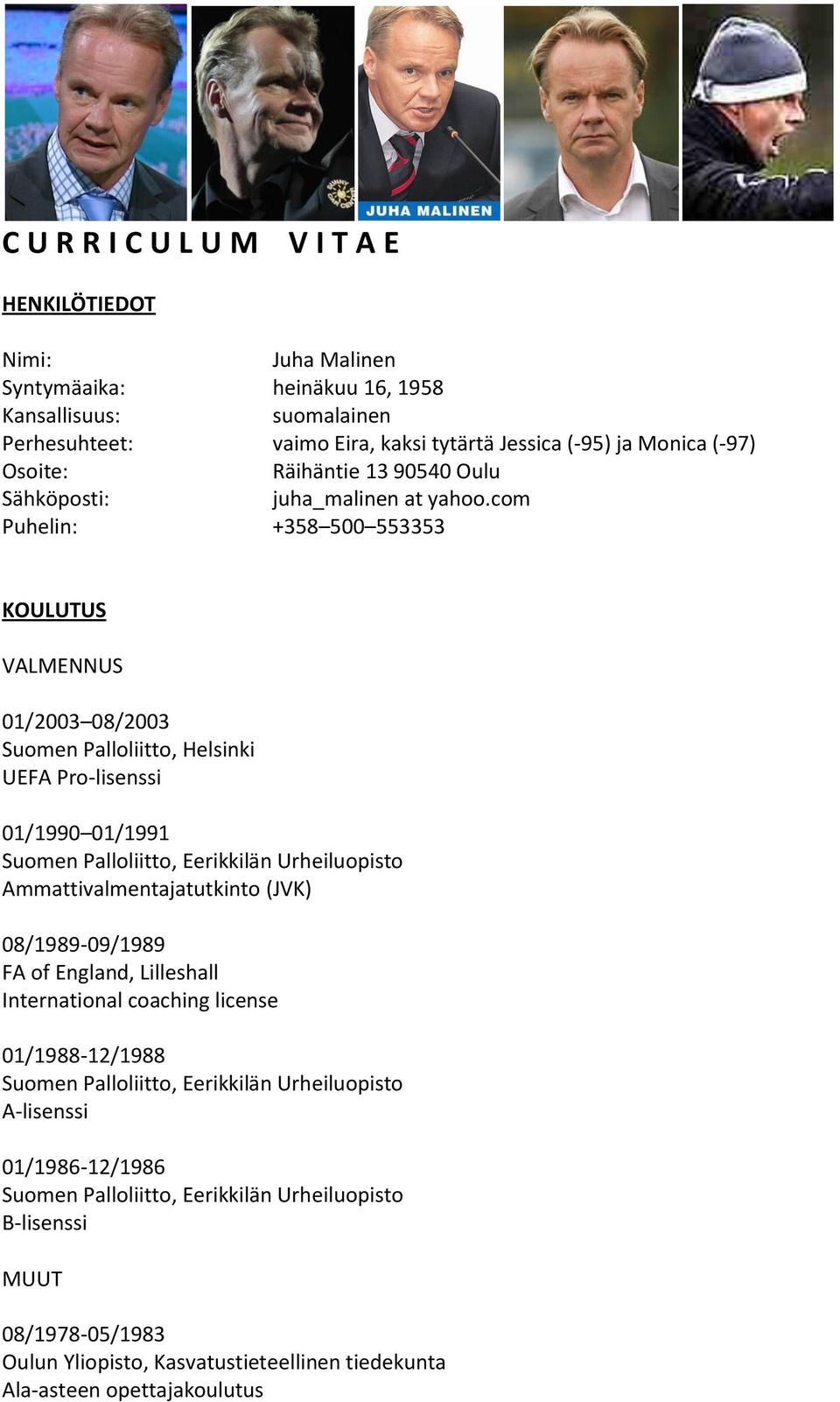 com Puhelin: +358 500 553353 KOULUTUS VALMENNUS 01/2003 08/2003 Suomen Palloliitto, Helsinki UEFA Pro-lisenssi 01/1990 01/1991 Ammattivalmentajatutkinto (JVK)