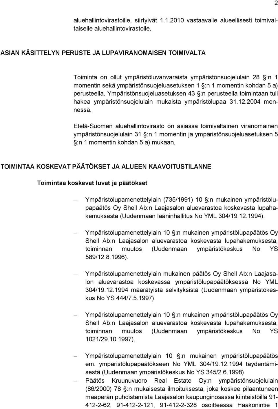 perusteella. Ympäristönsuojeluasetuksen 43 :n perusteella toimintaan tuli hakea ympäristönsuojelulain mukaista ympäristölupaa 31.12.2004 mennessä.