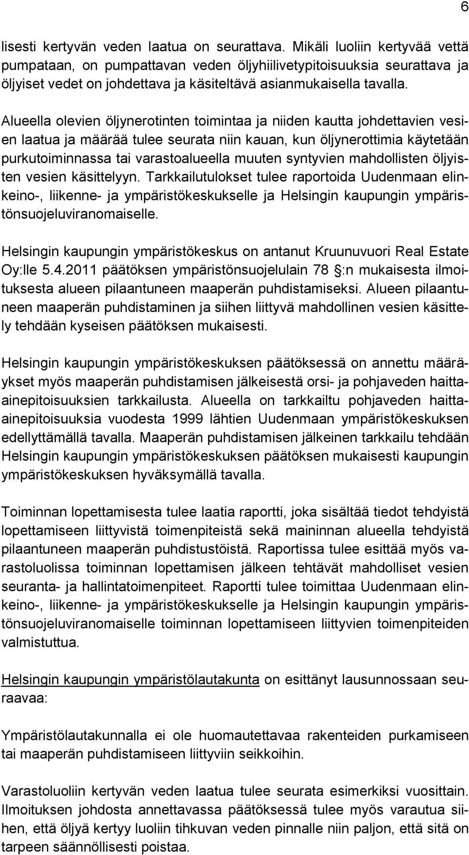 Alueella olevien öljynerotinten toimintaa ja niiden kautta johdettavien vesien laatua ja määrää tulee seurata niin kauan, kun öljynerottimia käytetään purkutoiminnassa tai varastoalueella muuten