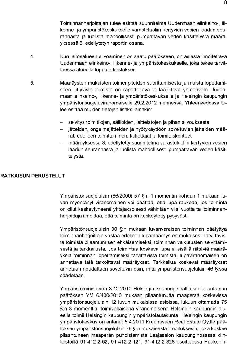 Kun laitosalueen siivoaminen on saatu päätökseen, on asiasta ilmoitettava Uudenmaan elinkeino-, liikenne- ja ympäristökeskukselle, joka tekee tarvittaessa alueella lopputarkastuksen. 5.