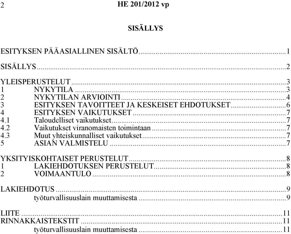 ..7 4.3 Muut yhteiskunnalliset vaikutukset...7 5 ASIAN VALMISTELU...7 YKSITYISKOHTAISET PERUSTELUT...8 1 LAKIEHDOTUKSEN PERUSTELUT.