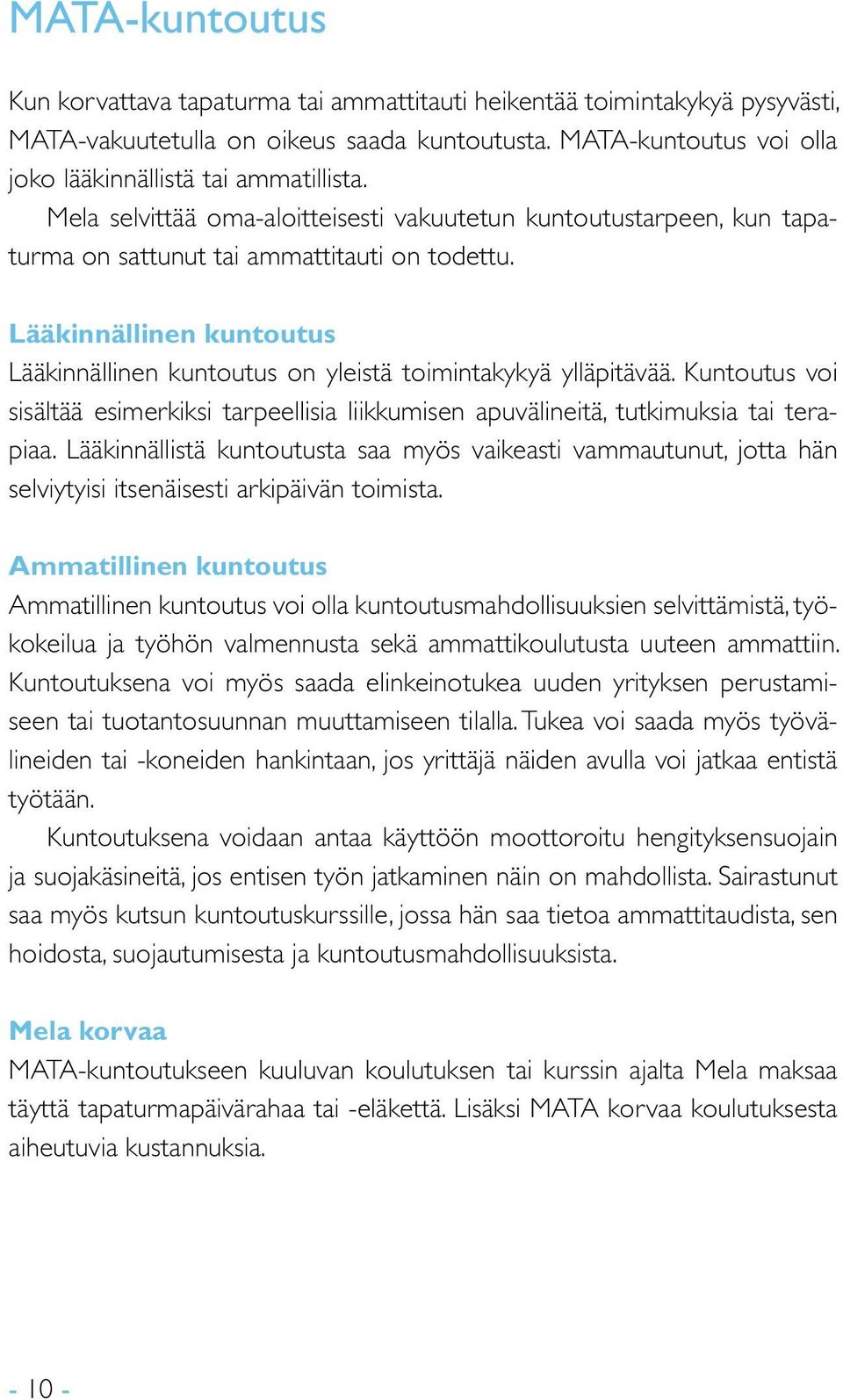 Lääkinnällinen kuntoutus Lääkinnällinen kuntoutus on yleistä toimintakykyä ylläpitävää. Kuntoutus voi sisältää esimerkiksi tarpeellisia liikkumisen apuvälineitä, tutkimuksia tai terapiaa.