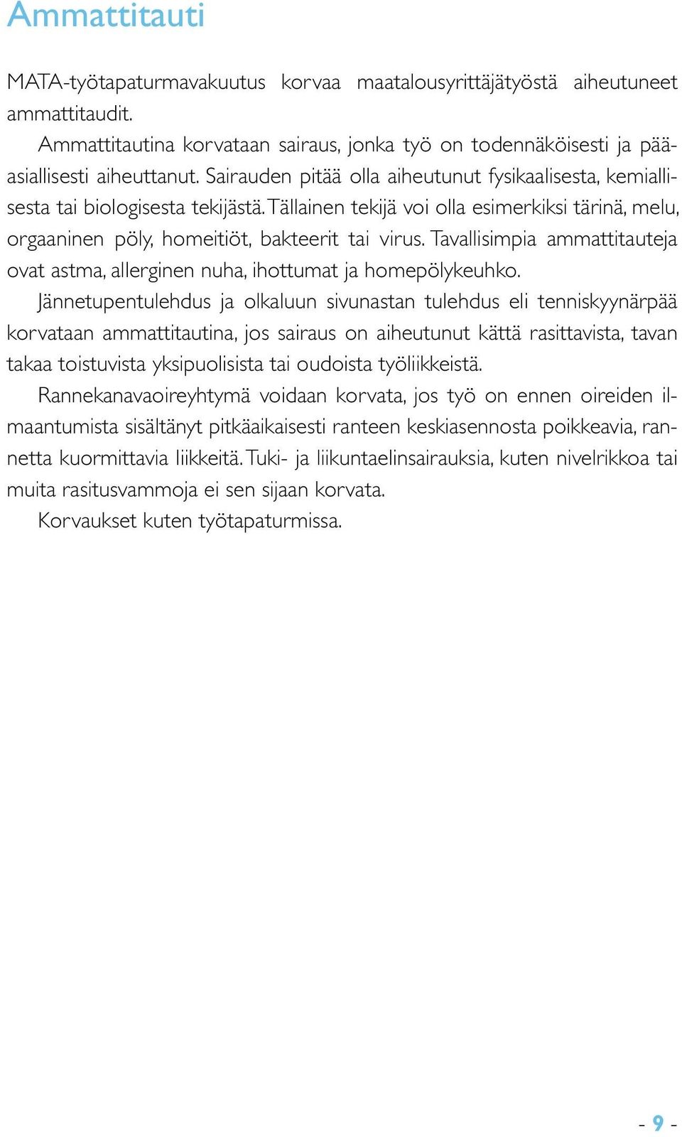 Tavallisimpia ammattitauteja ovat astma, allerginen nuha, ihottumat ja homepölykeuhko.