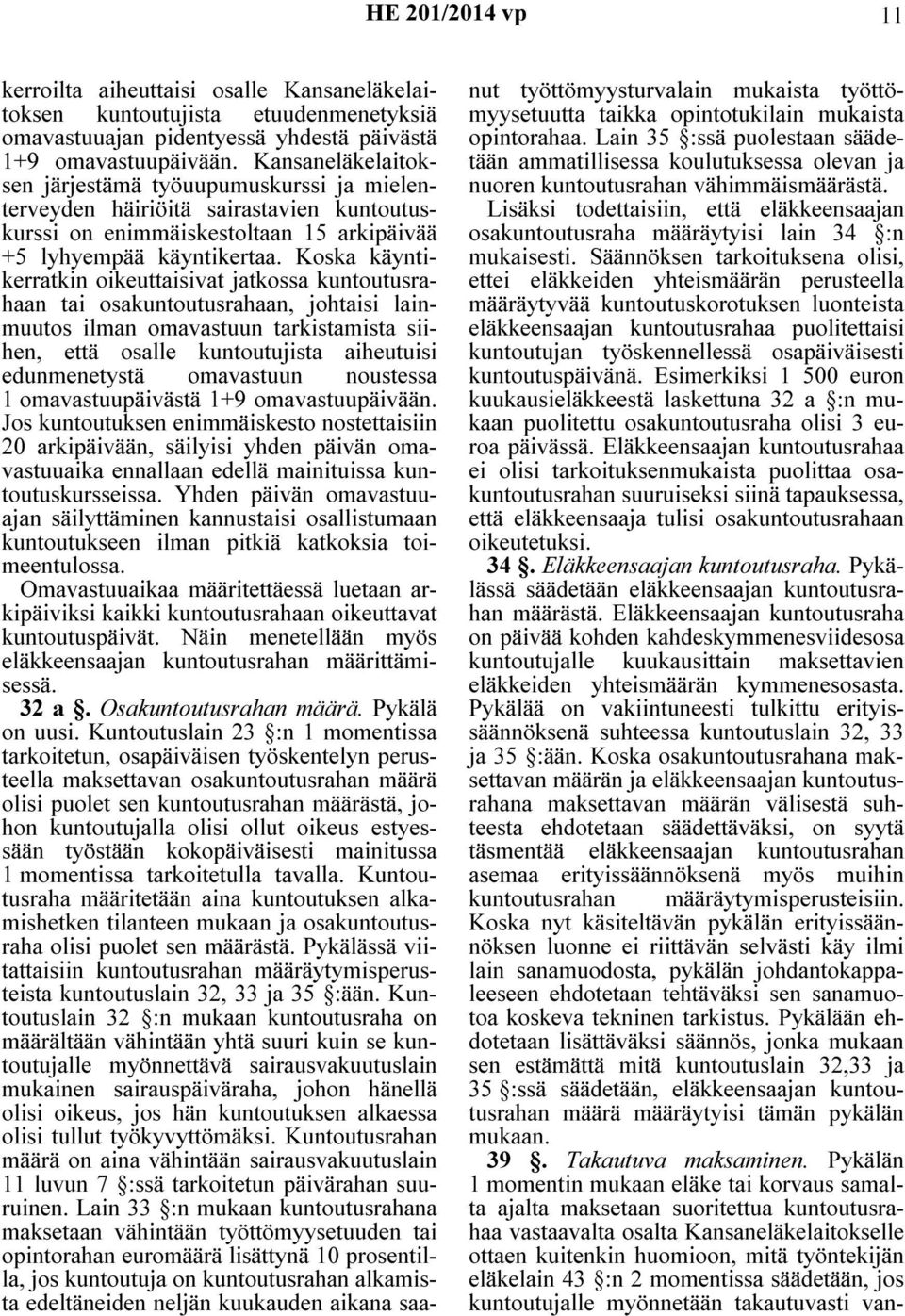 Koska käyntikerratkin oikeuttaisivat jatkossa kuntoutusrahaan tai osakuntoutusrahaan, johtaisi lainmuutos ilman omavastuun tarkistamista siihen, että osalle kuntoutujista aiheutuisi edunmenetystä