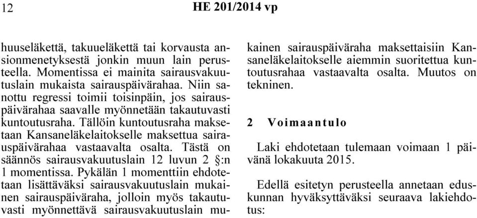 Tällöin kuntoutusraha maksetaan Kansaneläkelaitokselle maksettua sairauspäivärahaa vastaavalta osalta. Tästä on säännös sairausvakuutuslain 12 luvun 2 :n 1 momentissa.