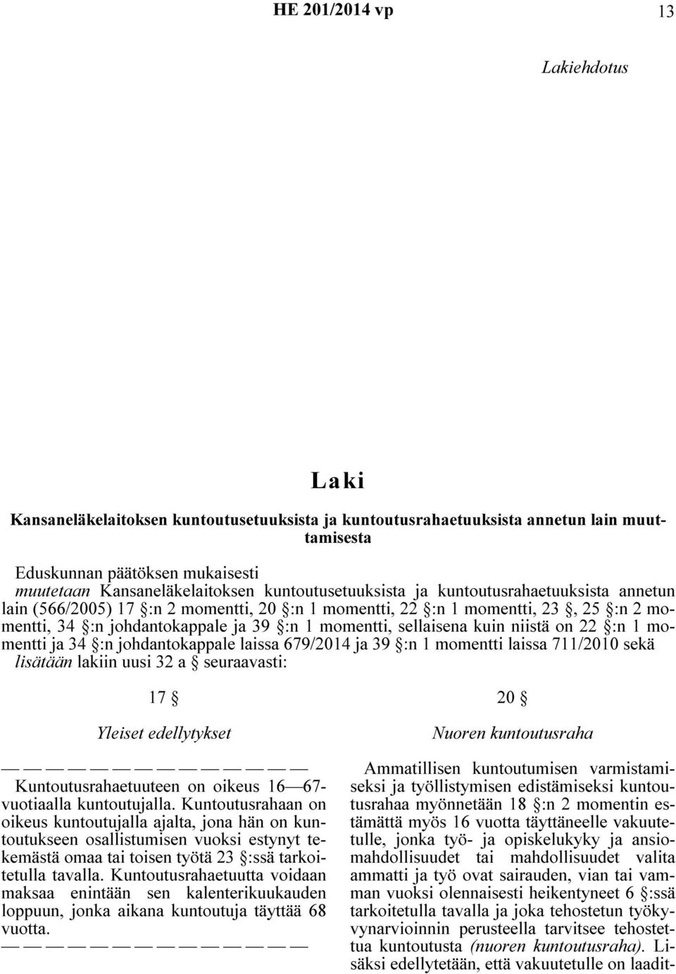 :n 1 momentti ja 34 :n johdantokappale laissa 679/2014 ja 39 :n 1 momentti laissa 711/2010 sekä lisätään lakiin uusi 32 a seuraavasti: 17 Yleiset edellytykset Kuntoutusrahaetuuteen on oikeus 16 67-