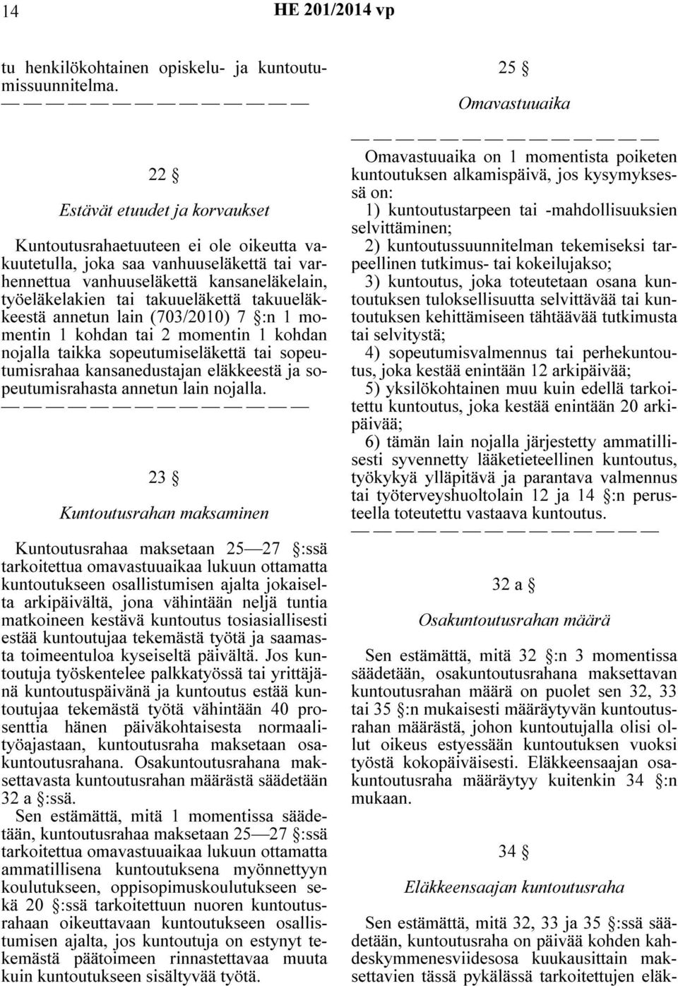 takuueläkkeestä annetun lain (703/2010) 7 :n 1 momentin 1 kohdan tai 2 momentin 1 kohdan nojalla taikka sopeutumiseläkettä tai sopeutumisrahaa kansanedustajan eläkkeestä ja sopeutumisrahasta annetun
