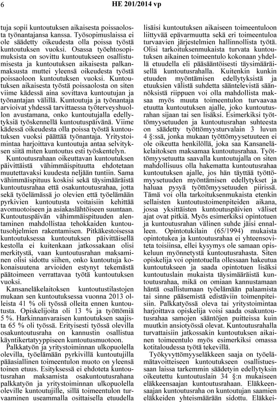 Kuntoutuksen aikaisesta työstä poissaolosta on siten viime kädessä aina sovittava kuntoutujan ja työnantajan välillä.