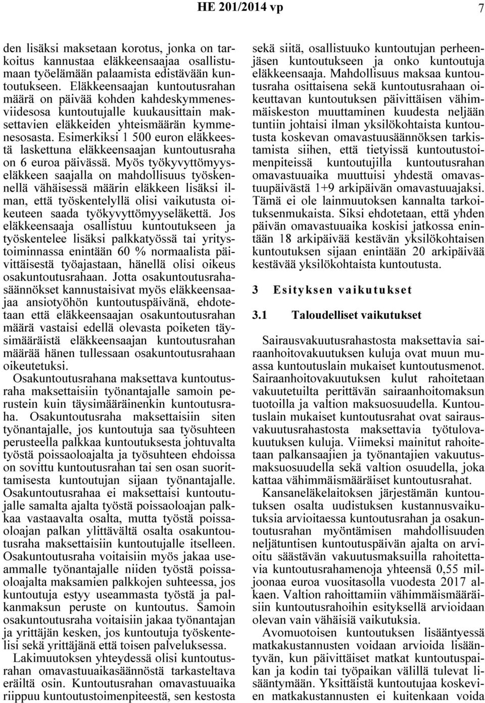 Esimerkiksi 1 500 euron eläkkeestä laskettuna eläkkeensaajan kuntoutusraha on 6 euroa päivässä.
