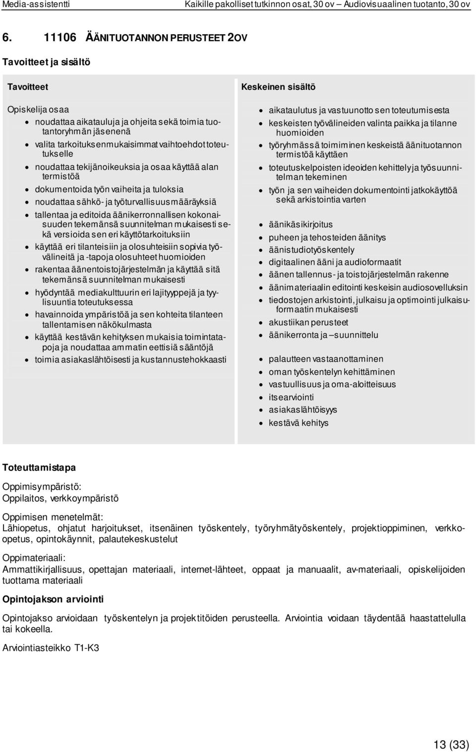 toteutukselle noudattaa tekijänoikeuksia ja osaa käyttää alan termistöä dokumentoida työn vaiheita ja tuloksia noudattaa sähkö- ja työturvallisuusmääräyksiä tallentaa ja editoida äänikerronnallisen