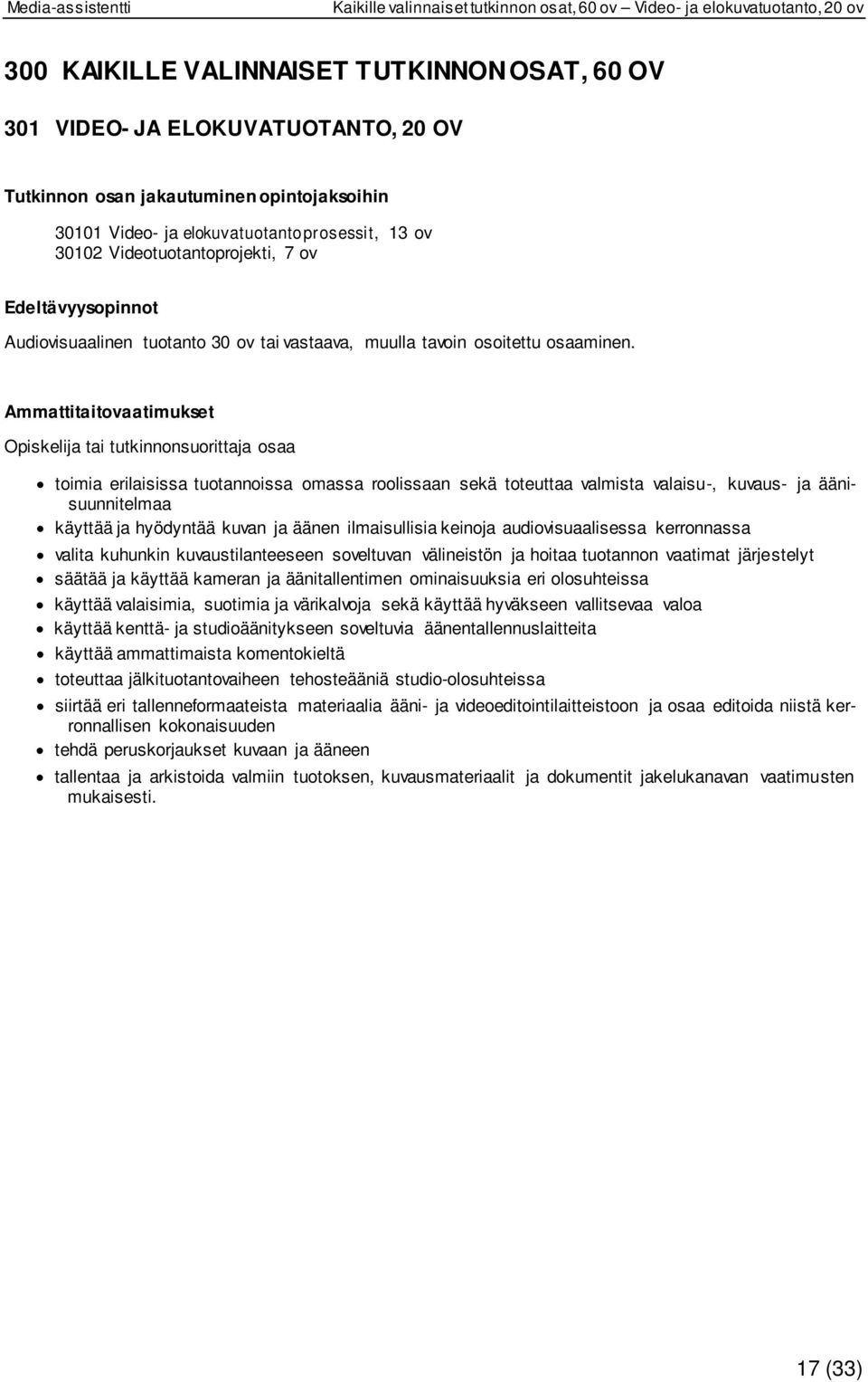 Ammattitaitovaatimukset Opiskelija tai tutkinnonsuorittaja osaa toimia erilaisissa tuotannoissa omassa roolissaan sekä toteuttaa valmista valaisu-, kuvaus- ja äänisuunnitelmaa käyttää ja hyödyntää