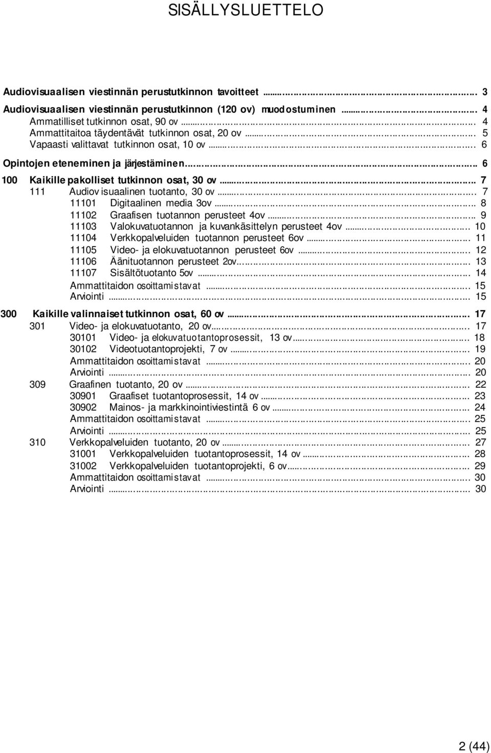 .. 7 111 Audiov isuaalinen tuotanto, 30 ov... 7 11101 Digitaalinen media 3ov... 8 11102 Graafisen tuotannon perusteet 4ov... 9 11103 Valokuvatuotannon ja kuvankäsittelyn perusteet 4ov.