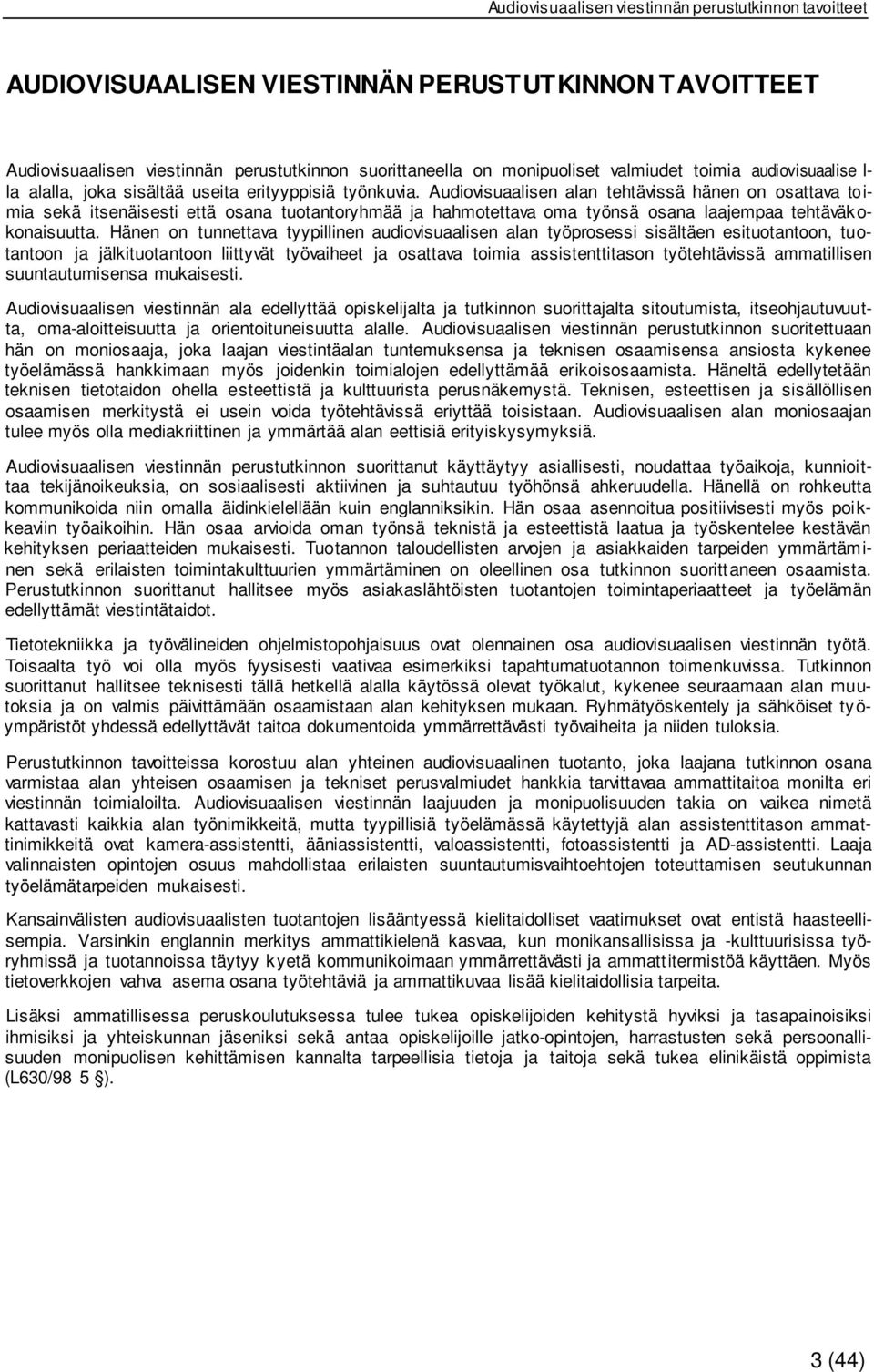 Audiovisuaalisen alan tehtävissä hänen on osattava to i- mia sekä itsenäisesti että osana tuotantoryhmää ja hahmotettava oma työnsä osana laajempaa tehtäväkokonaisuutta.