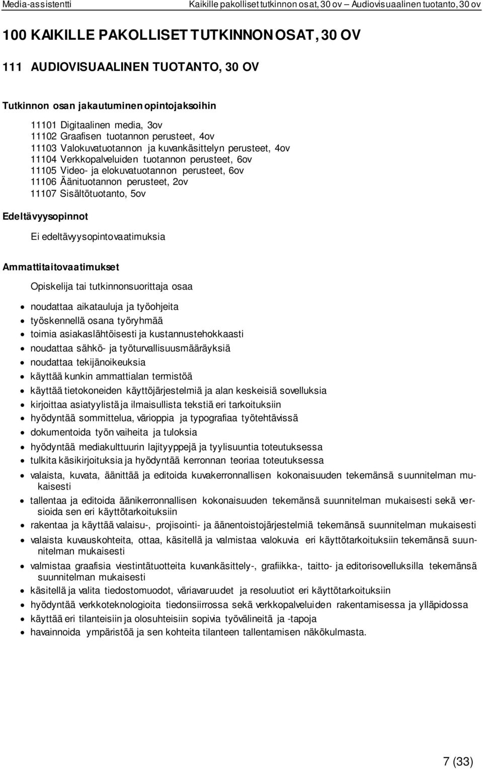 Video- ja elokuvatuotannon perusteet, 6ov 11106 Äänituotannon perusteet, 2ov 11107 Sisältötuotanto, 5ov Edeltävyysopinnot Ei edeltävyysopintovaatimuksia Ammattitaitovaatimukset Opiskelija tai