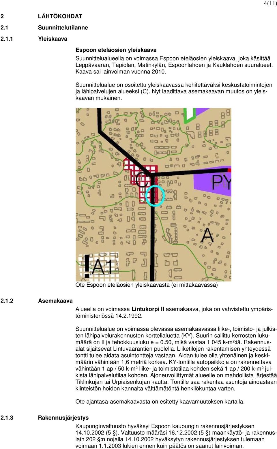 Nyt laadittava asemakaavan muutos on yleiskaavan mukainen. Ote Espoon eteläosien yleiskaavasta (ei mittakaavassa) 2.1.