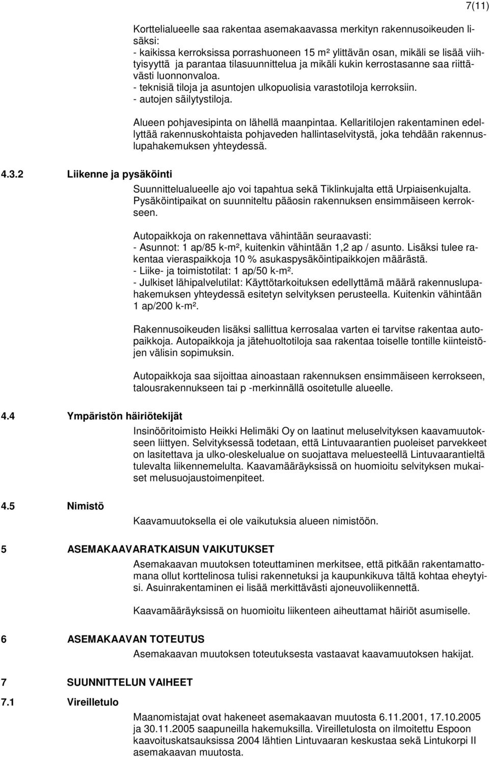 Alueen pohjavesipinta on lähellä maanpintaa. Kellaritilojen rakentaminen edellyttää rakennuskohtaista pohjaveden hallintaselvitystä, joka tehdään rakennuslupahakemuksen yhteydessä. 4.3.