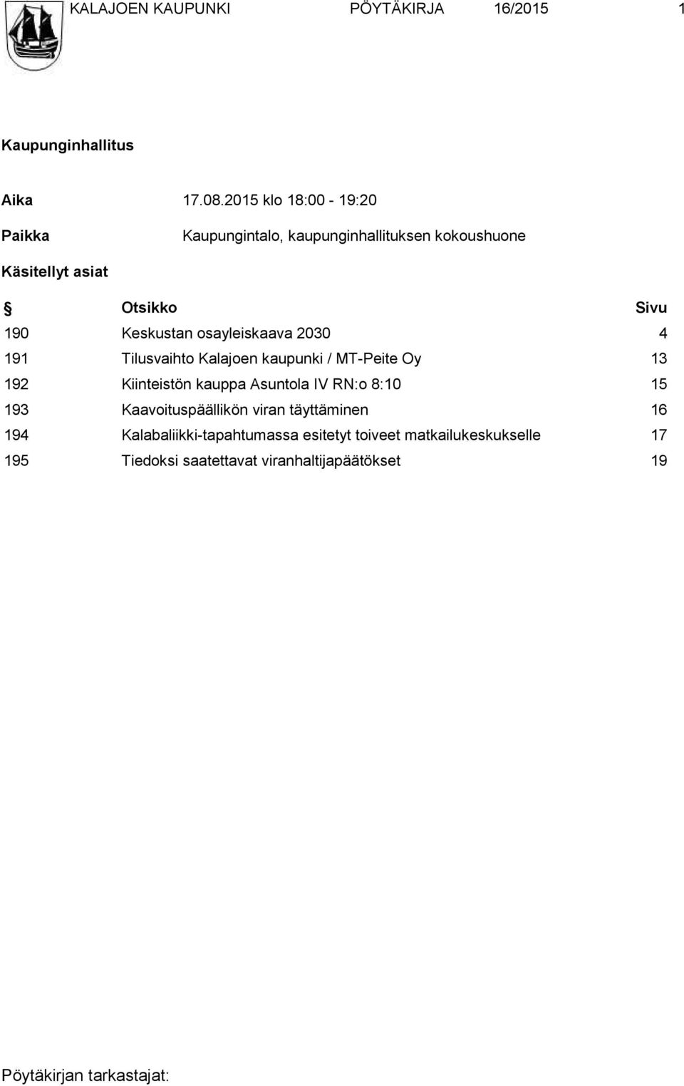 Keskustan osayleiskaava 2030 4 191 Tilusvaihto Kalajoen kaupunki / MT-Peite Oy 13 192 Kiinteistön kauppa Asuntola IV