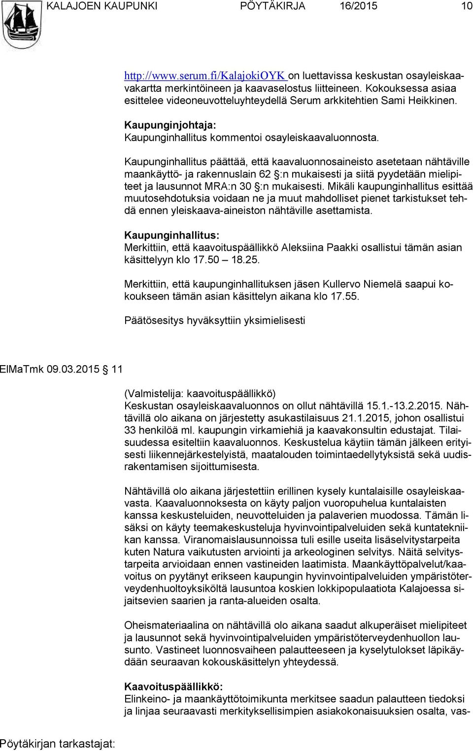 Kaupunginhallitus päättää, että kaavaluonnosaineisto asetetaan näh tä vil le maan käyt tö- ja rakennuslain 62 :n mukaisesti ja siitä pyydetään mie li piteet ja lausunnot MRA:n 30 :n mukaisesti.