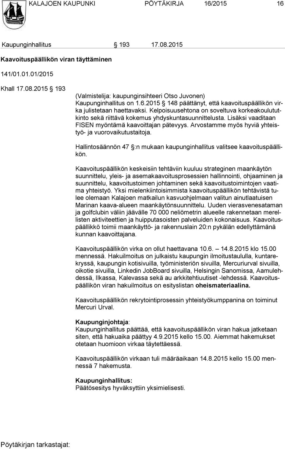 Lisäksi vaaditaan FI SEN myöntämä kaavoittajan pätevyys. Arvostamme myös hyviä yh teistyö- ja vuorovaikutustaitoja. Hallintosäännön 47 :n mukaan kaupunginhallitus valitsee kaa voi tus pääl likön.