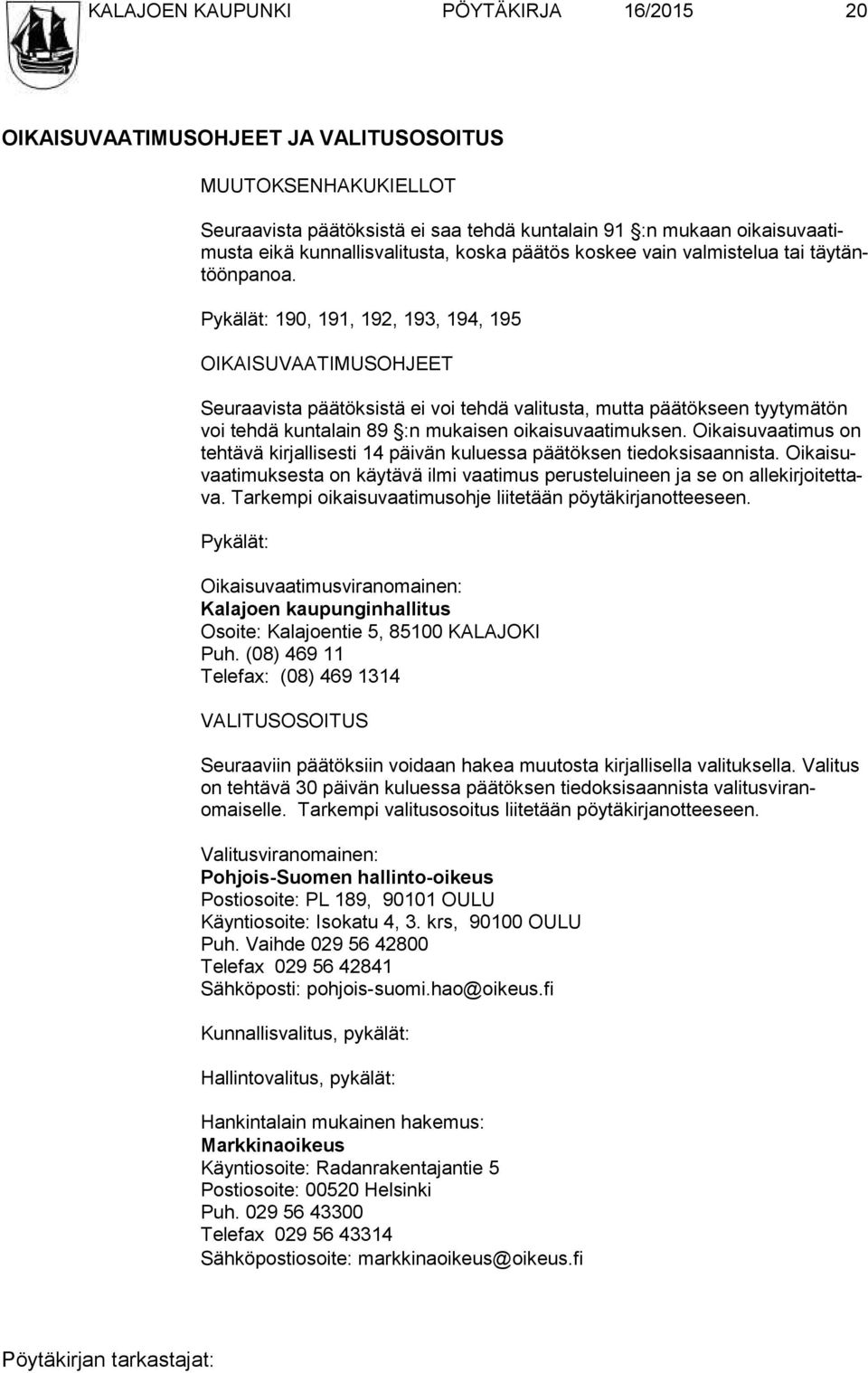 Pykälät: 190, 191, 192, 193, 194, 195 OIKAISUVAATIMUSOHJEET Seuraavista päätöksistä ei voi tehdä valitusta, mutta päätökseen tyyty mätön voi tehdä kuntalain 89 :n mukaisen oikaisuvaatimuksen.