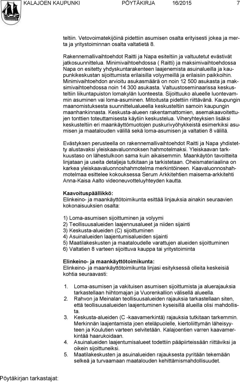 Minimivaihtoehdossa ( Raitti) ja maksimivaihtoehdossa Napa on esitetty yhdyskuntarakenteen laajenemista asuinalueilla ja kaupunkikeskustan sijoittumista erilaisilla volyymeillä ja erilaisiin