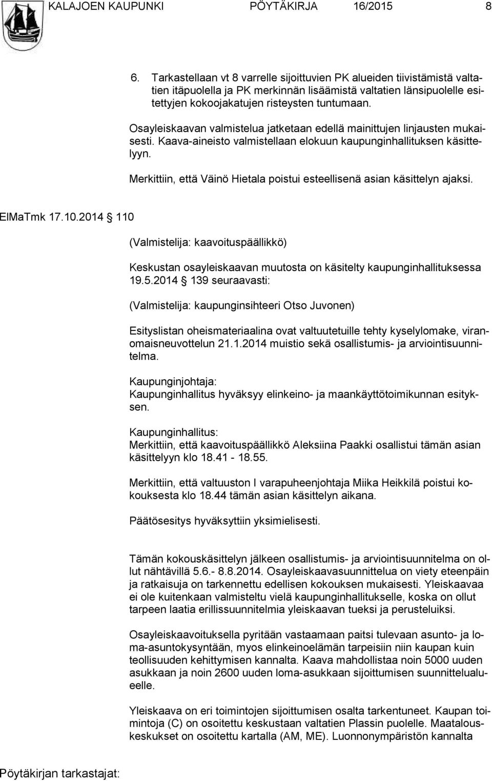 Osayleiskaavan valmistelua jatketaan edellä mainittujen linjausten mukaisesti. Kaava-aineisto valmistellaan elokuun kaupunginhallituksen käsittelyyn.