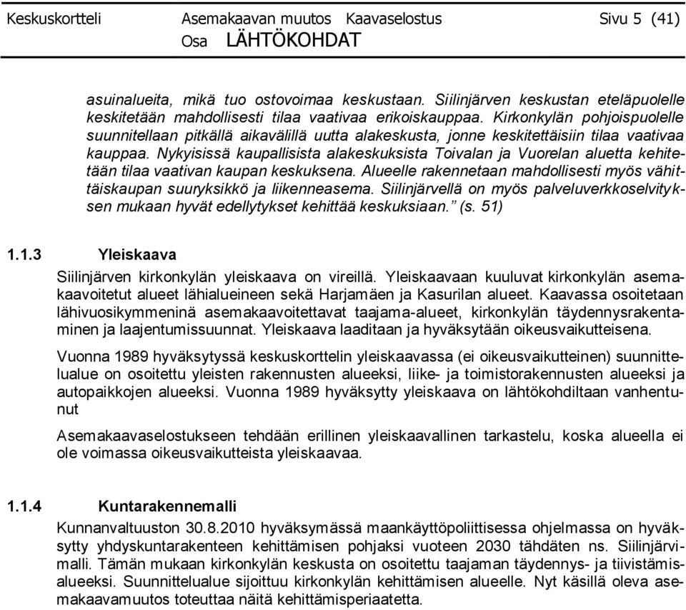 Kirkonkylän pohjoispuolelle suunnitellaan pitkällä aikavälillä uutta alakeskusta, jonne keskitettäisiin tilaa vaativaa kauppaa.