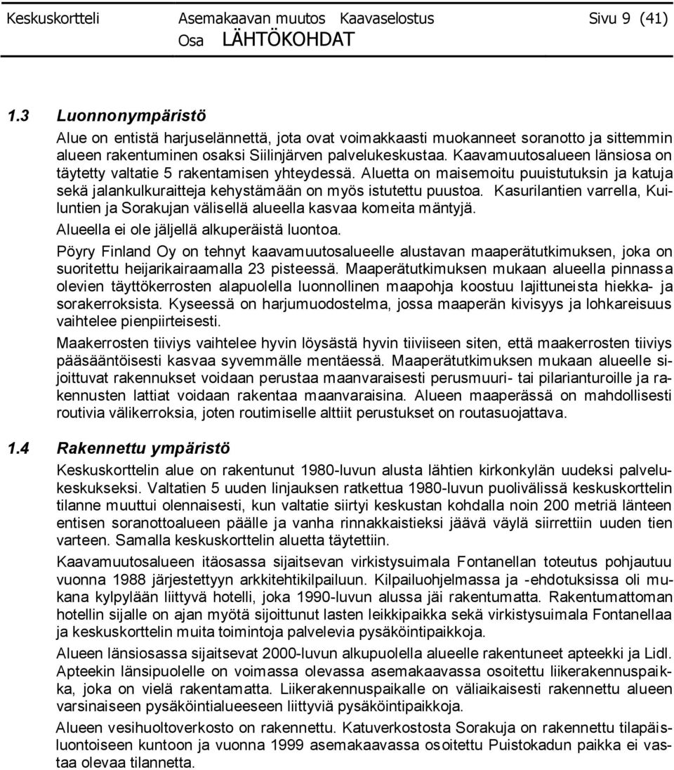 Kaavamuutosalueen länsiosa on täytetty valtatie 5 rakentamisen yhteydessä. Aluetta on maisemoitu puuistutuksin ja katuja sekä jalankulkuraitteja kehystämään on myös istutettu puustoa.