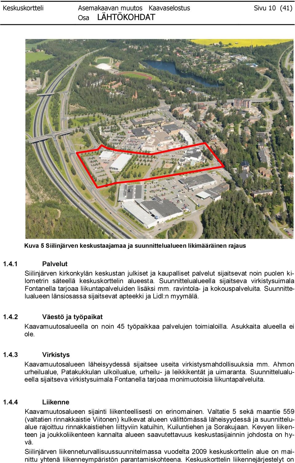 1 Palvelut Siilinjärven kirkonkylän keskustan julkiset ja kaupalliset palvelut sijaitsevat noin puolen kilometrin säteellä keskuskorttelin alueesta.