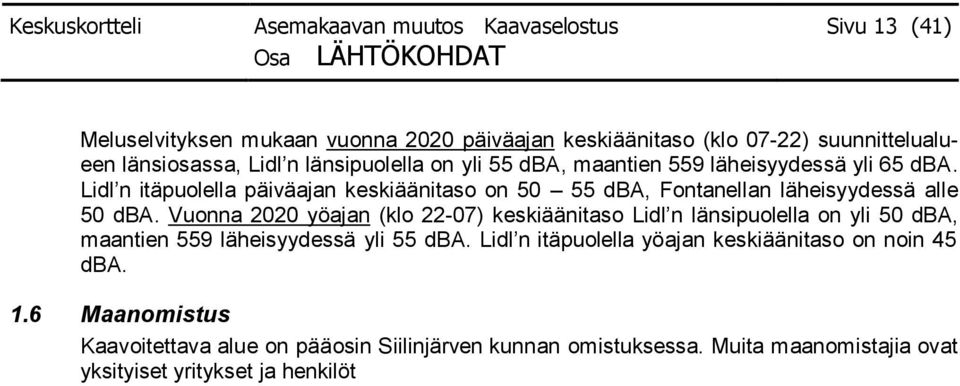 Lidl n itäpuolella päiväajan keskiäänitaso on 50 55 dba, Fontanellan läheisyydessä alle 50 dba.