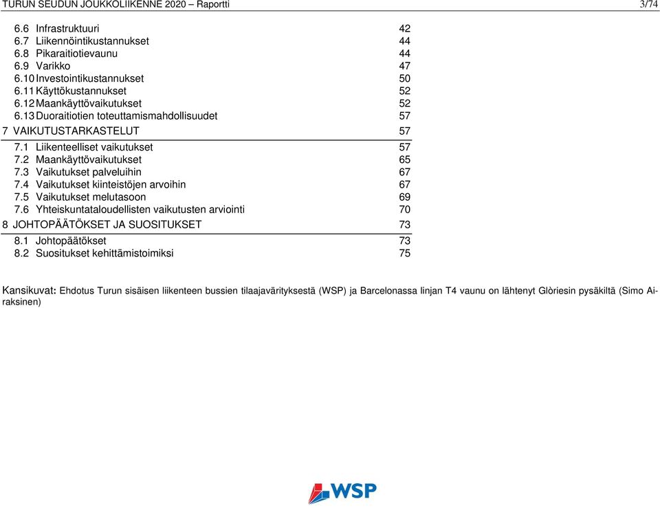 3 Vaikutukset palveluihin 67 7.4 Vaikutukset kiinteistöjen arvoihin 67 7.5 Vaikutukset melutasoon 69 7.6 Yhteiskuntataloudellisten vaikutusten arviointi 70 8 JOHTOPÄÄTÖKSET JA SUOSITUKSET 73 8.