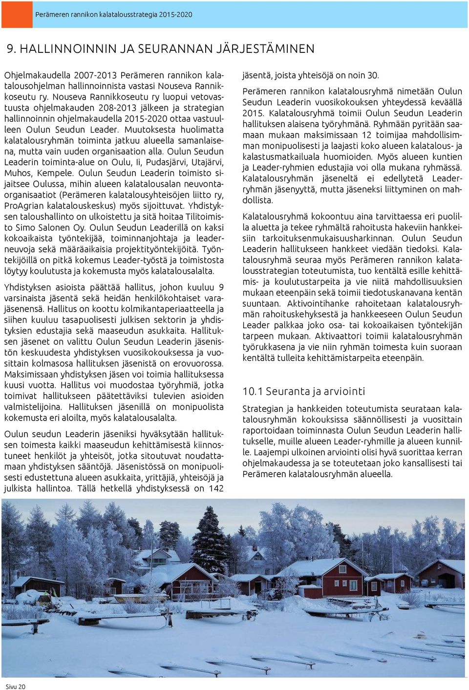 Muutoksesta huolimatta kalatalousryhmän toiminta jatkuu alueella samanlaisena, mutta vain uuden organisaation alla.