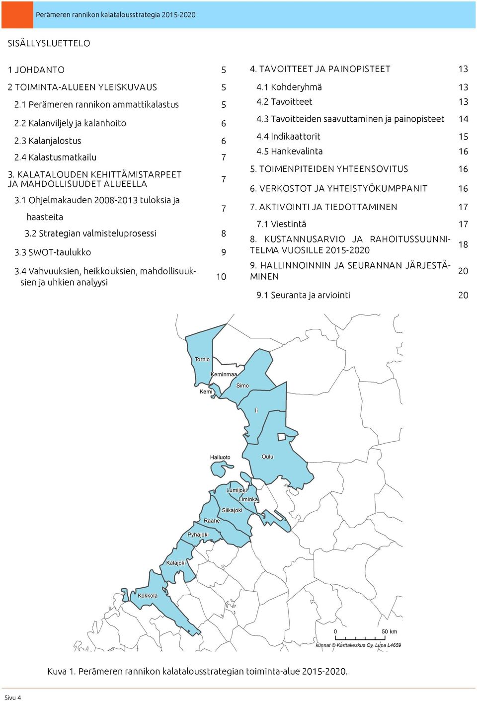 4 Vahvuuksien, heikkouksien, mahdollisuuksien ja uhkien analyysi 7 7 10 4. TAVOITTEET JA PAINOPISTEET 13 4.1 Kohderyhmä 13 4.2 Tavoitteet 13 4.3 Tavoitteiden saavuttaminen ja painopisteet 14 4.