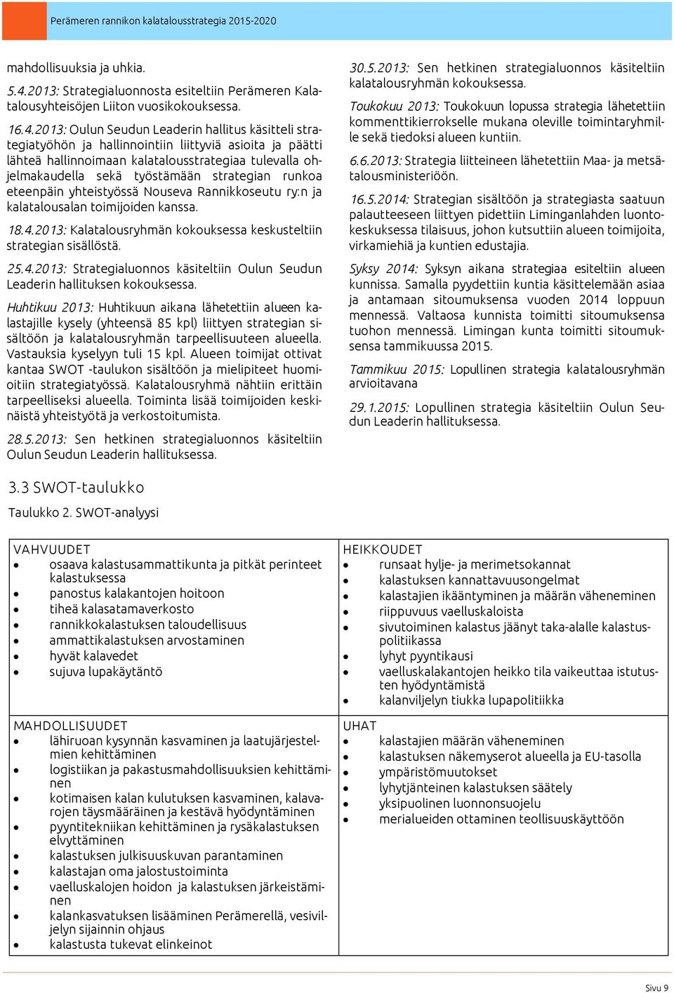 2013: Oulun Seudun Leaderin hallitus käsitteli strategiatyöhön ja hallinnointiin liittyviä asioita ja päätti lähteä hallinnoimaan kalatalousstrategiaa tulevalla ohjelmakaudella sekä työstämään