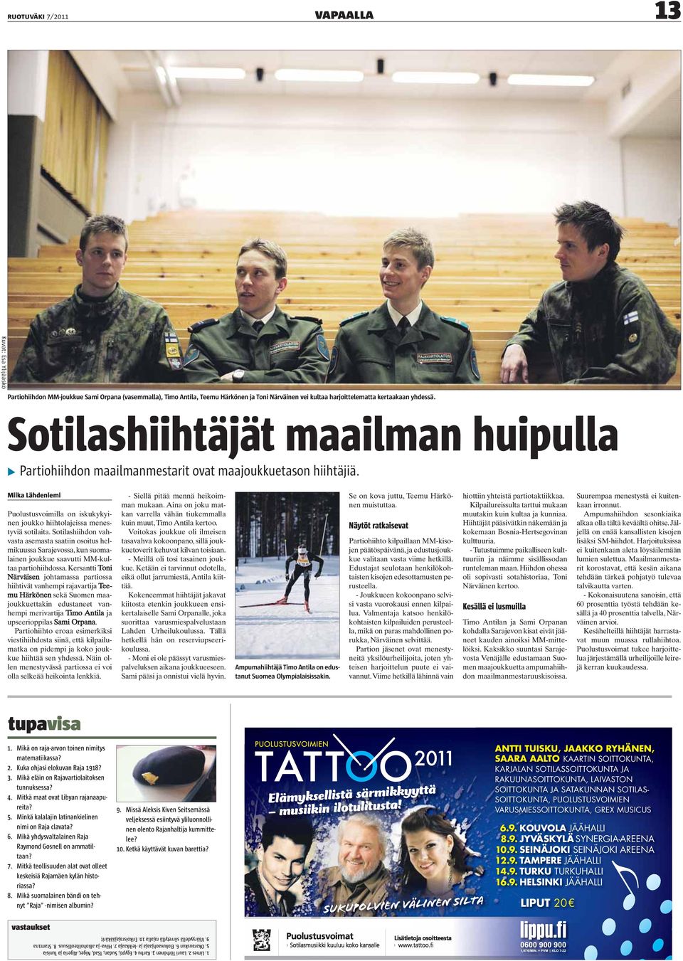 Sotilashiihdon vahvasta asemasta saatiin osoitus helmikuussa Sarajevossa, kun suomalainen joukkue saavutti MM-kultaa partiohiihdossa.