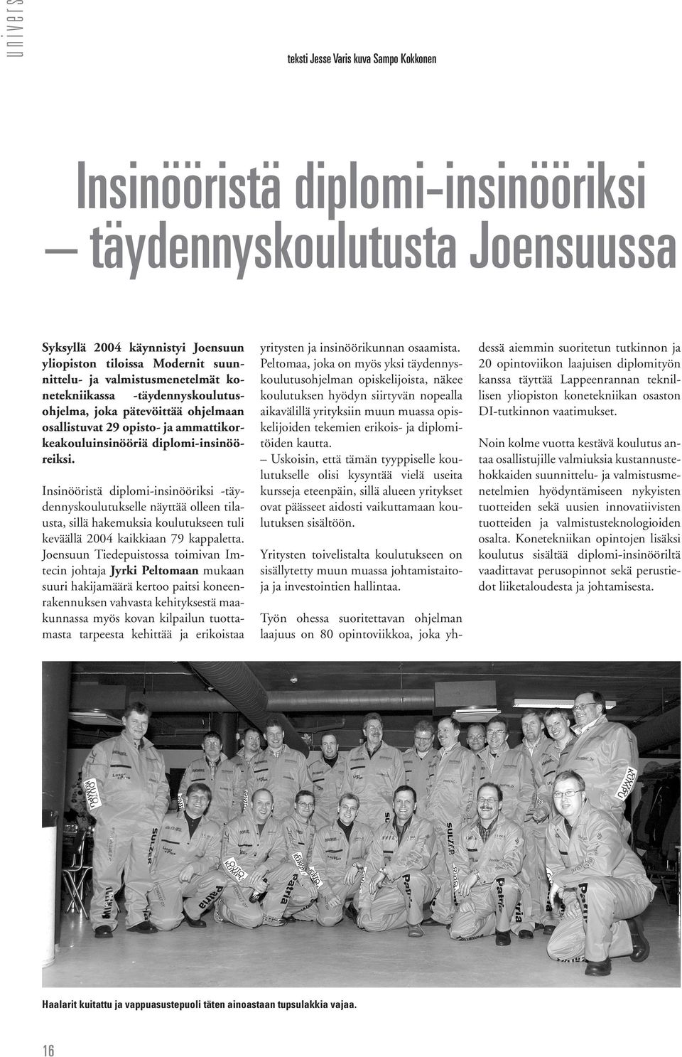 Insinööristä diplomi-insinööriksi -täydennyskoulutukselle näyttää olleen tilausta, sillä hakemuksia koulutukseen tuli keväällä 2004 kaikkiaan 79 kappaletta.