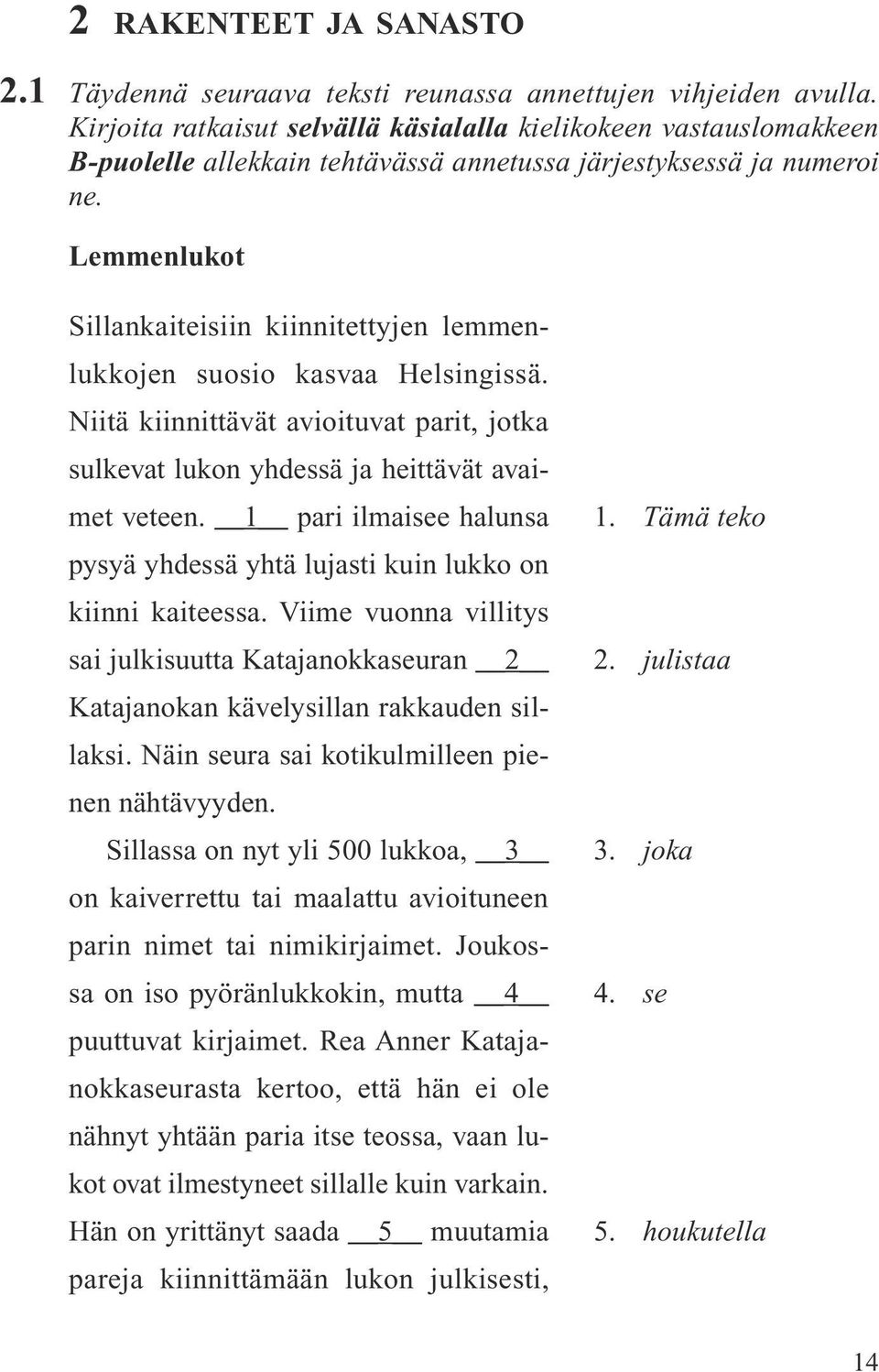 Lemmenlukot Sillankaiteisiin kiinnitettyjen lemmenlukkojen suosio kasvaa Helsingissä. Niitä kiinnittävät avioituvat parit, jotka sulkevat lukon yhdessä ja heittävät avaimet veteen.