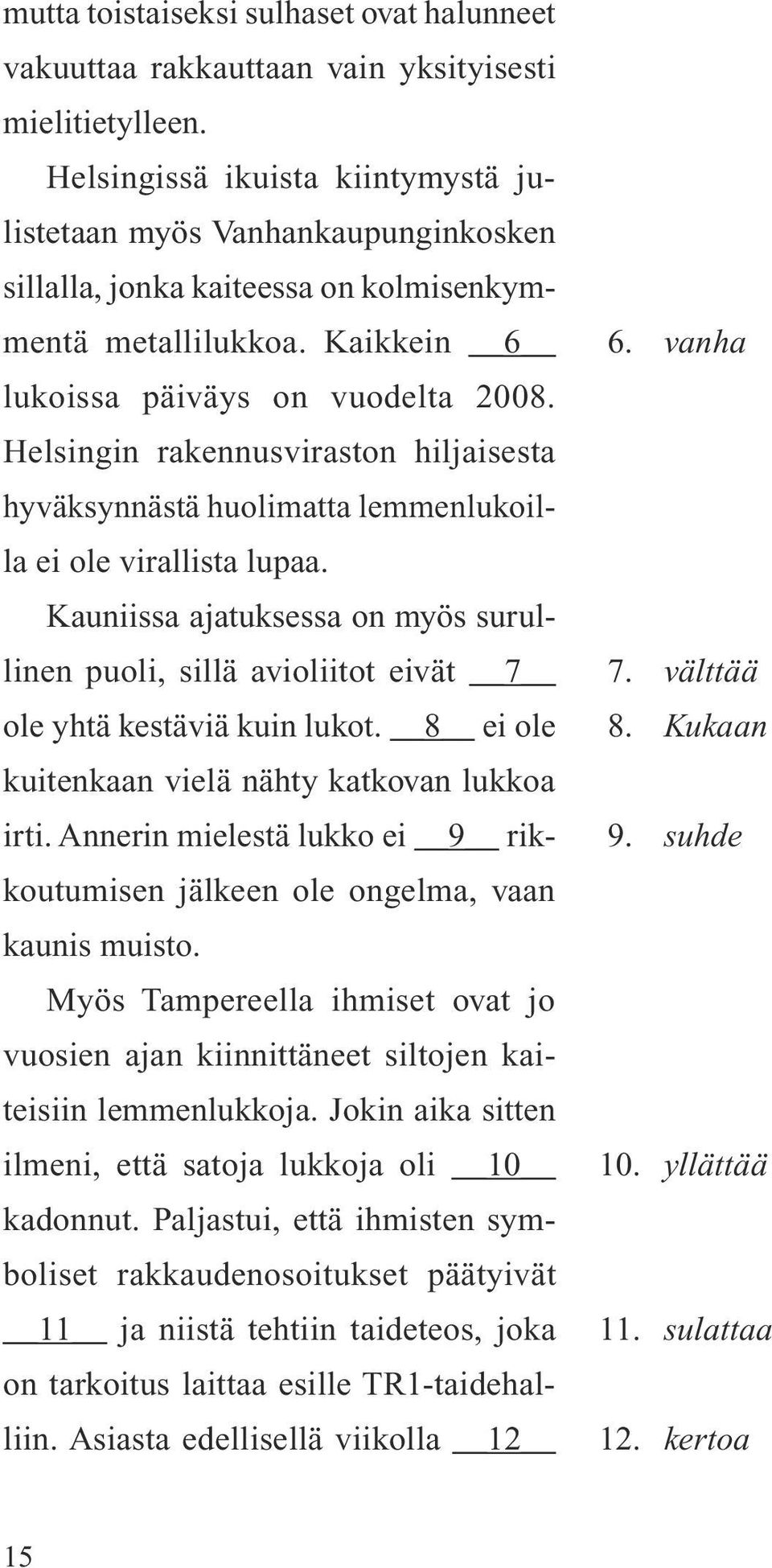 Helsingin rakennusviraston hiljaisesta hyväksynnästä huolimatta lemmenlukoilla ei ole virallista lupaa.