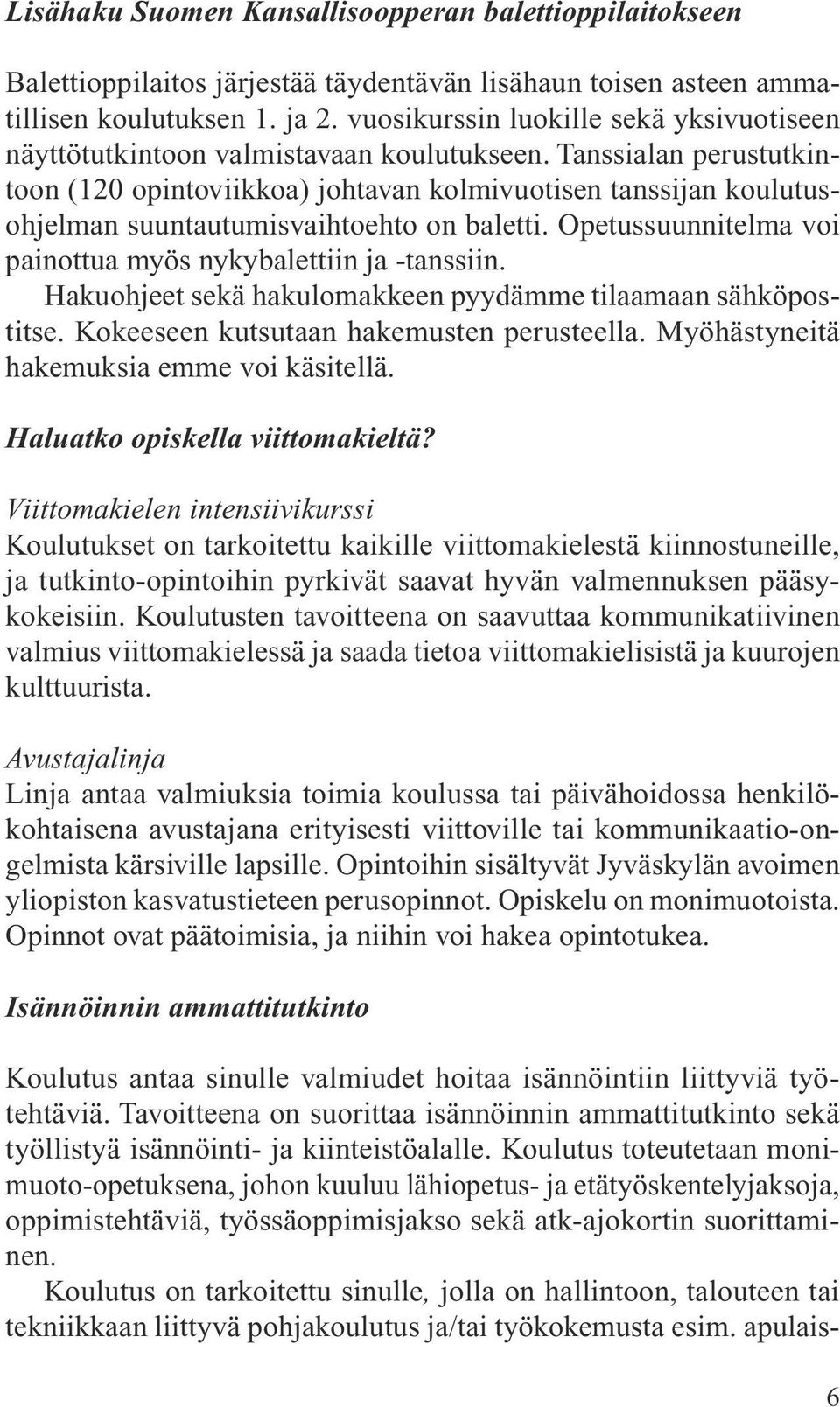 Tanssialan perustutkintoon (120 opintoviikkoa) johtavan kolmivuotisen tanssijan koulutusohjelman suuntautumisvaihtoehto on baletti. Opetussuunnitelma voi painottua myös nykybalettiin ja -tanssiin.