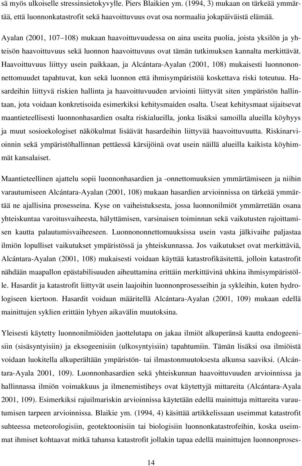 Haavoittuvuus liittyy usein paikkaan, ja Alcántara-Ayalan (2001, 108) mukaisesti luonnononnettomuudet tapahtuvat, kun sekä luonnon että ihmisympäristöä koskettava riski toteutuu.