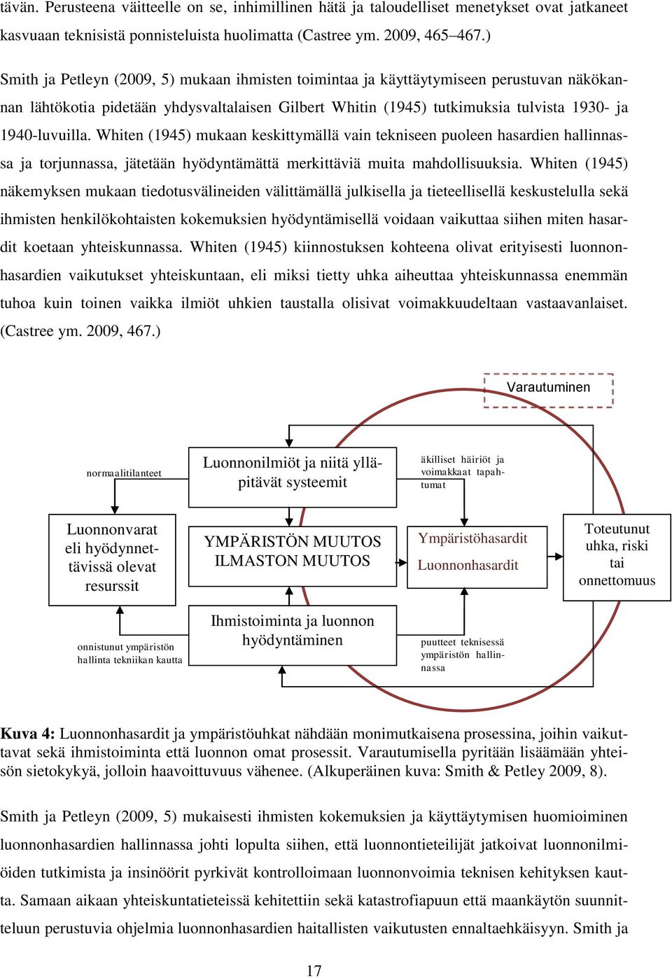 Whiten (1945) mukaan keskittymällä vain tekniseen puoleen hasardien hallinnassa ja torjunnassa, jätetään hyödyntämättä merkittäviä muita mahdollisuuksia.