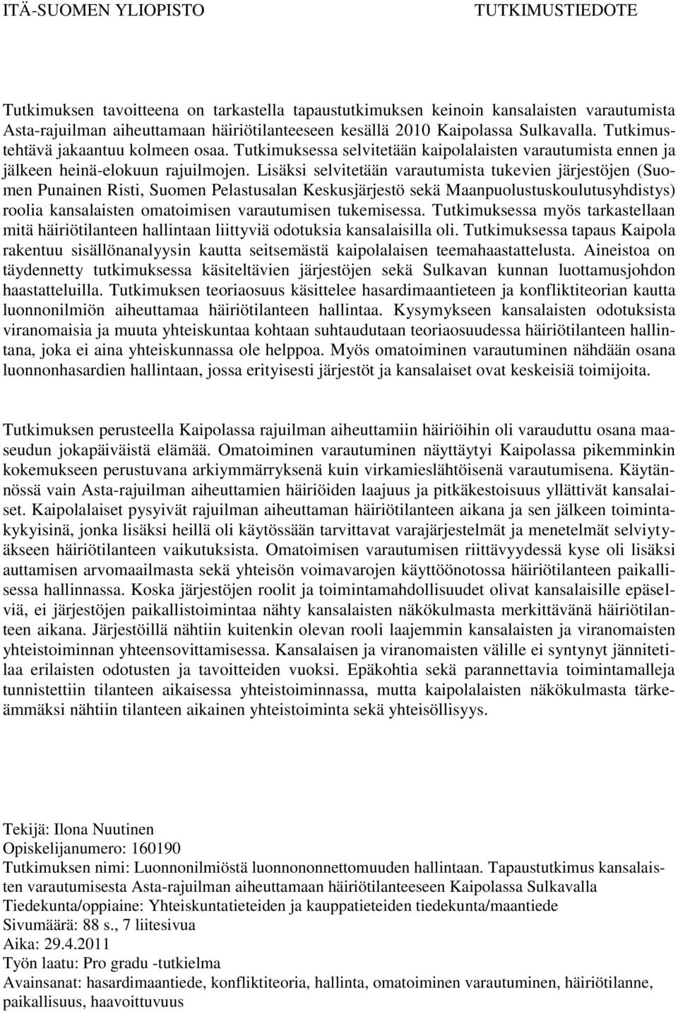 Lisäksi selvitetään varautumista tukevien järjestöjen (Suomen Punainen Risti, Suomen Pelastusalan Keskusjärjestö sekä Maanpuolustuskoulutusyhdistys) roolia kansalaisten omatoimisen varautumisen