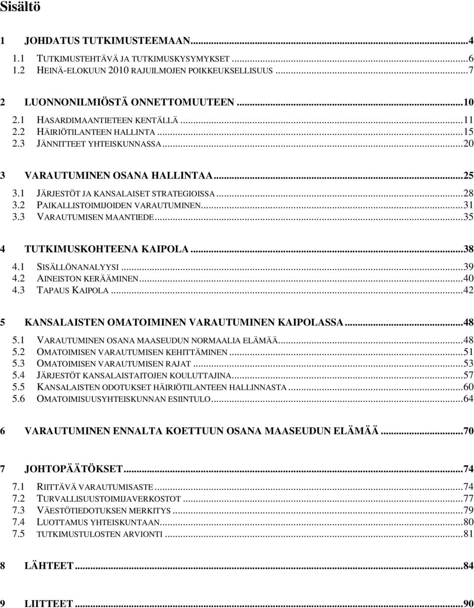 2 PAIKALLISTOIMIJOIDEN VARAUTUMINEN... 31 3.3 VARAUTUMISEN MAANTIEDE... 35 4 TUTKIMUSKOHTEENA KAIPOLA... 38 4.1 SISÄLLÖNANALYYSI... 39 4.2 AINEISTON KERÄÄMINEN... 40 4.3 TAPAUS KAIPOLA.