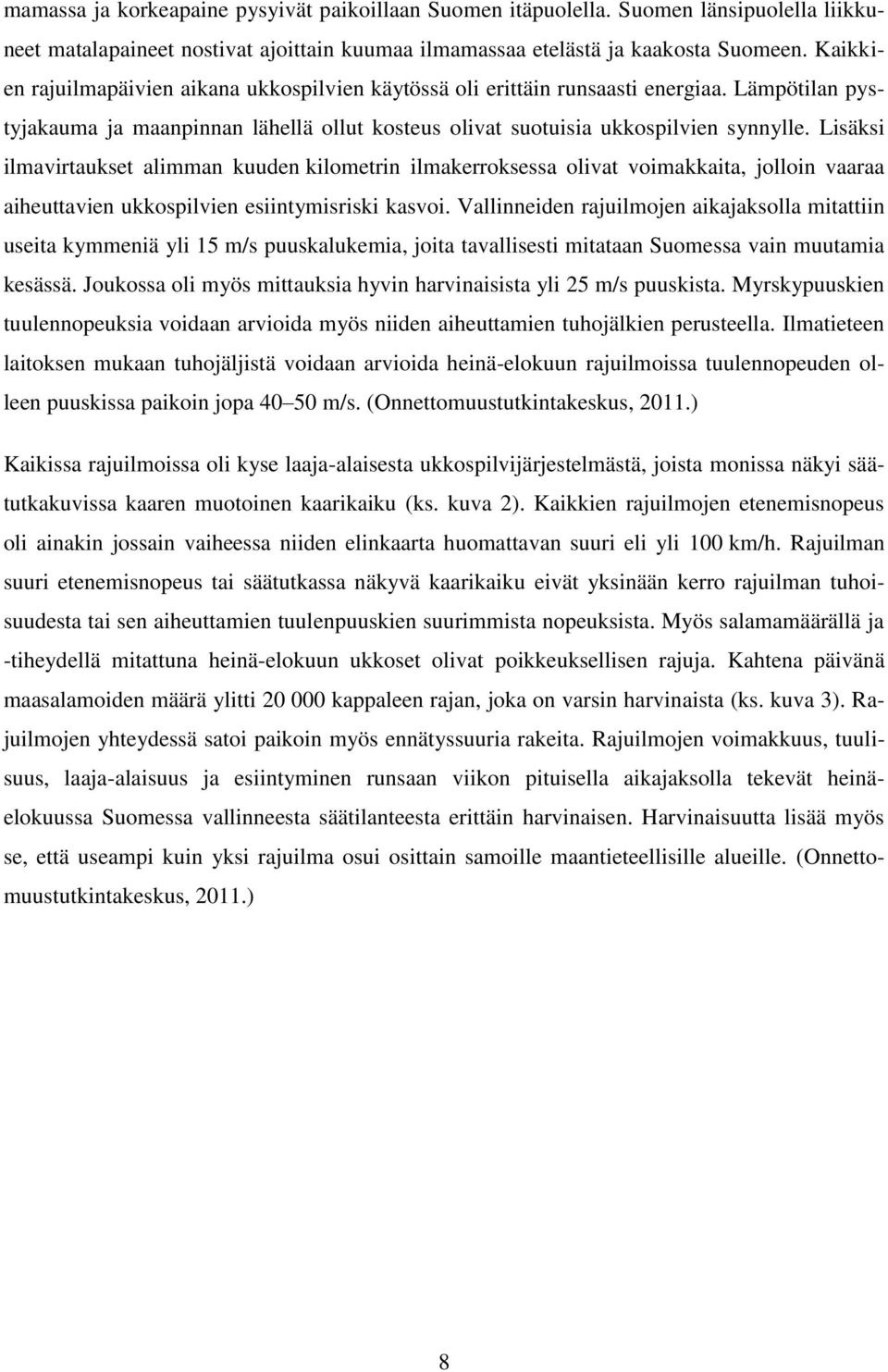 Lisäksi ilmavirtaukset alimman kuuden kilometrin ilmakerroksessa olivat voimakkaita, jolloin vaaraa aiheuttavien ukkospilvien esiintymisriski kasvoi.