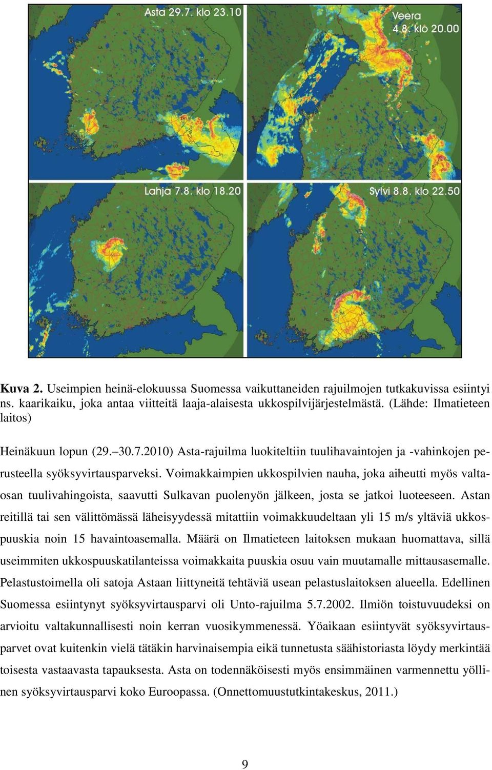 Voimakkaimpien ukkospilvien nauha, joka aiheutti myös valtaosan tuulivahingoista, saavutti Sulkavan puolenyön jälkeen, josta se jatkoi luoteeseen.