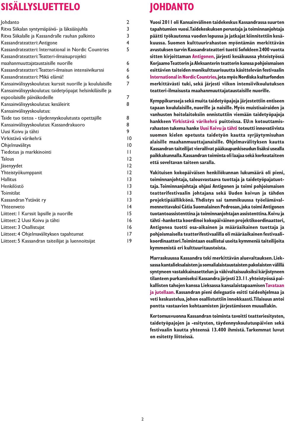 6 Kansainvälisyyskoulutus: kurssit nuorille ja koululaisille 7 Kansainvälisyyskoulutus: taidetyöpajat helsinkiläisille ja espoolaisille päiväkodeille 7 Kansainvälisyyskoulutus: kesäleirit 8