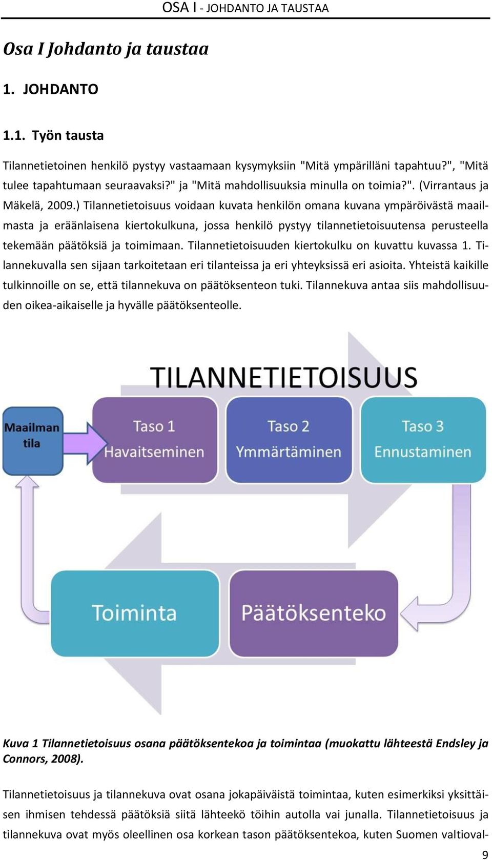 ) Tilannetietoisuus voidaan kuvata henkilön omana kuvana ympäröivästä maailmasta ja eräänlaisena kiertokulkuna, jossa henkilö pystyy tilannetietoisuutensa perusteella tekemään päätöksiä ja toimimaan.