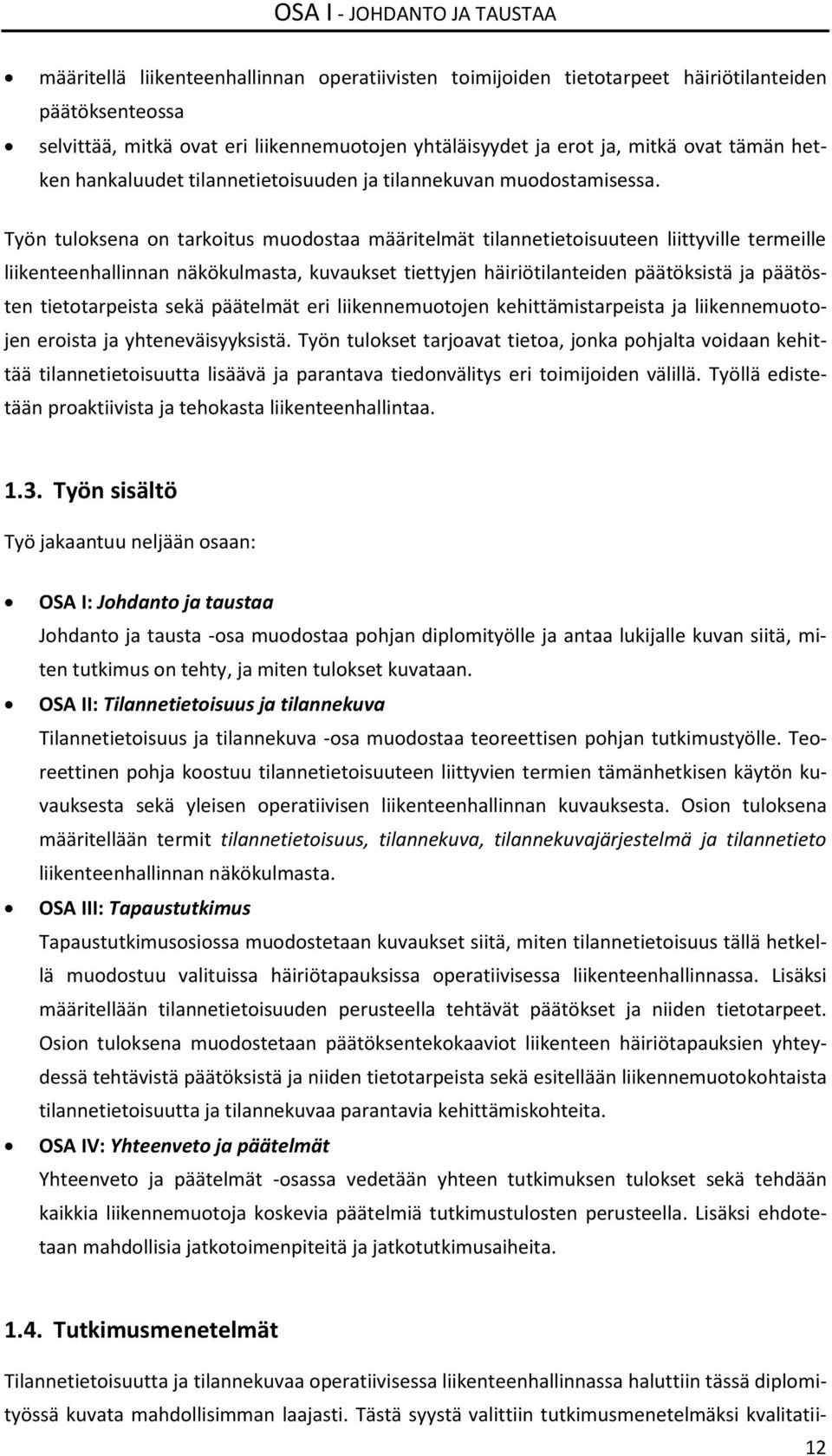 Työn tuloksena on tarkoitus muodostaa määritelmät tilannetietoisuuteen liittyville termeille liikenteenhallinnan näkökulmasta, kuvaukset tiettyjen häiriötilanteiden päätöksistä ja päätösten