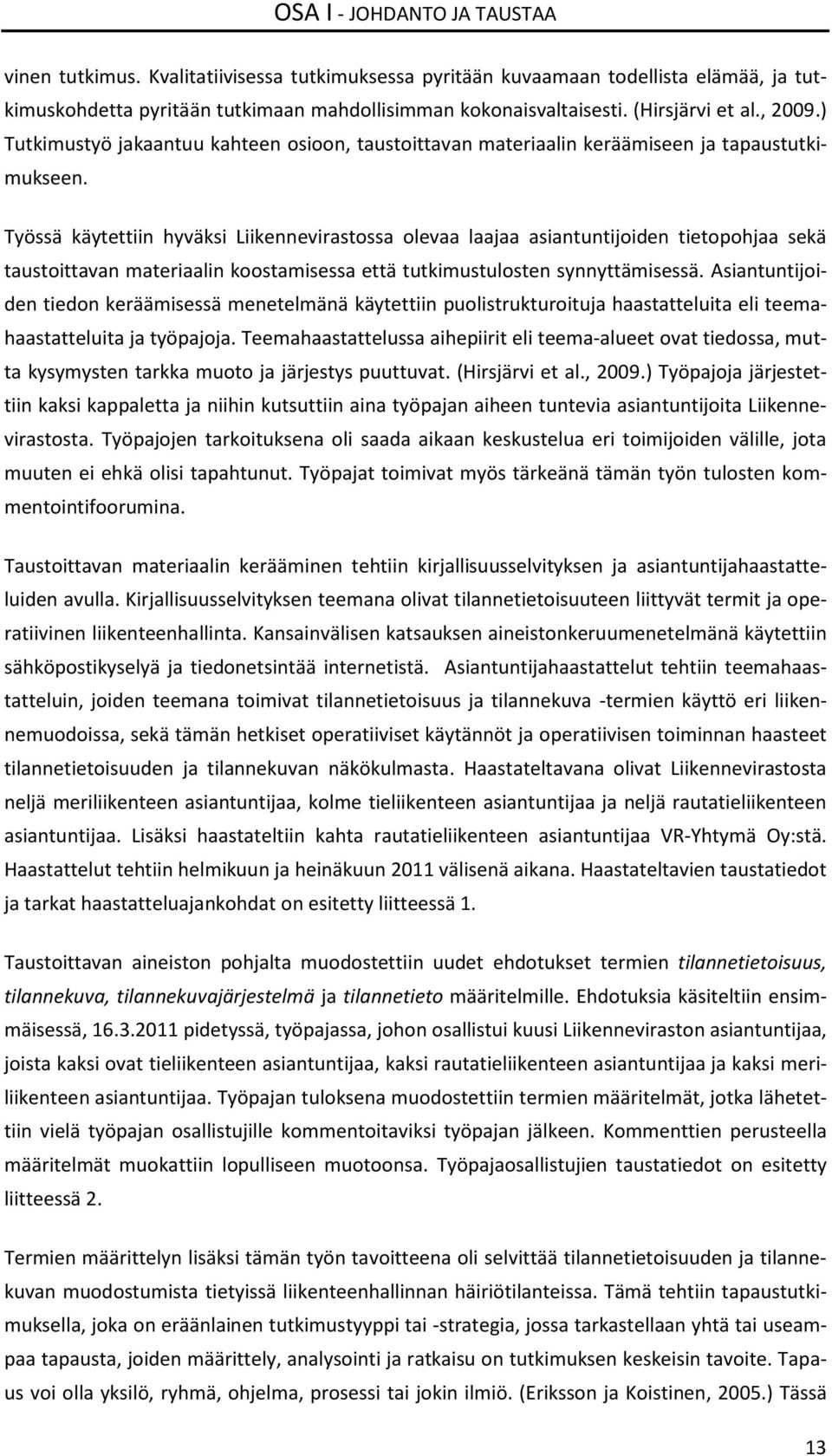 Työssä käytettiin hyväksi Liikennevirastossa olevaa laajaa asiantuntijoiden tietopohjaa sekä taustoittavan materiaalin koostamisessa että tutkimustulosten synnyttämisessä.